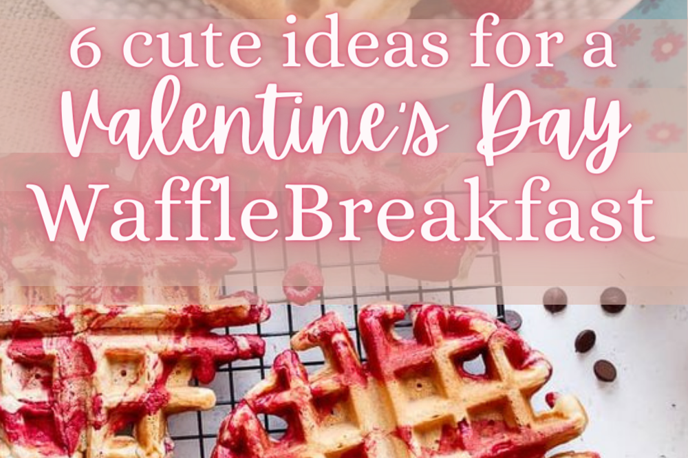 6 Cute Ideas for your Valentine's Day Waffle Breakfast